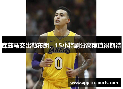 库兹马交出勒布朗，15小将刷分高度值得期待