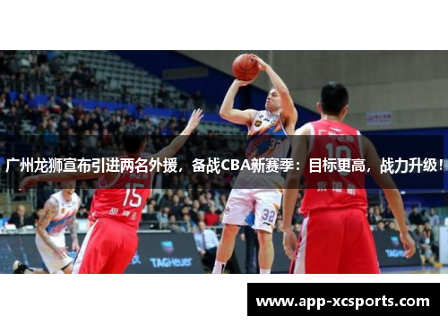 广州龙狮宣布引进两名外援，备战CBA新赛季：目标更高，战力升级！