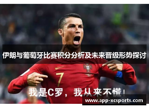 伊朗与葡萄牙比赛积分分析及未来晋级形势探讨